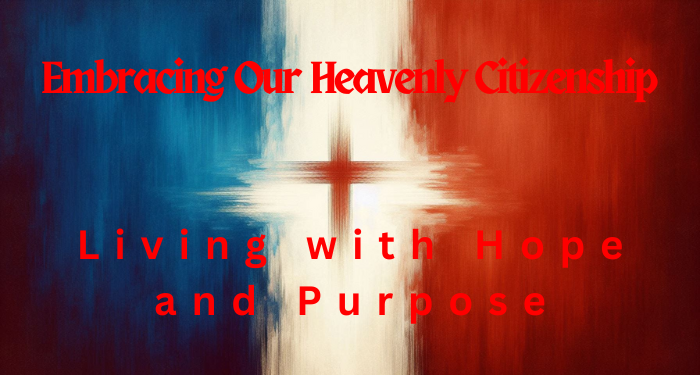 Embracing Our Heavenly Citizenship